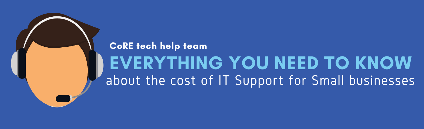 Everything you need to know about the cost of IT support for small businesses CoRE Tech Help Team on Everything you need to know about the cost of IT support for small businesses